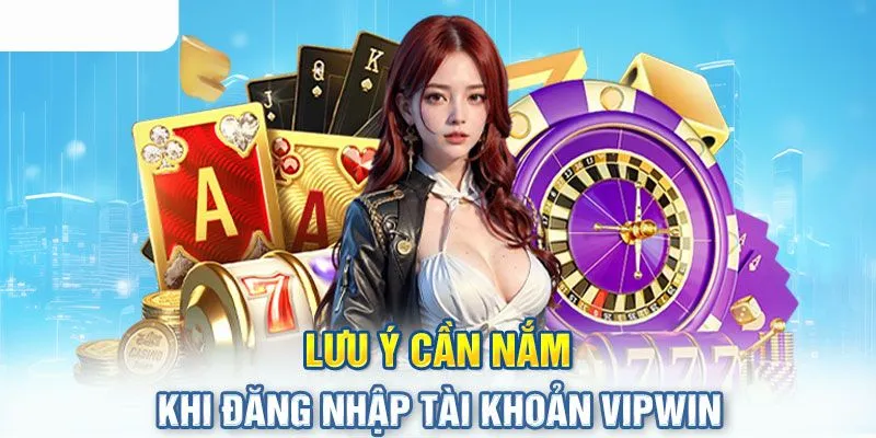 Nắm rõ điều kiện khi đăng nhập Vipwin