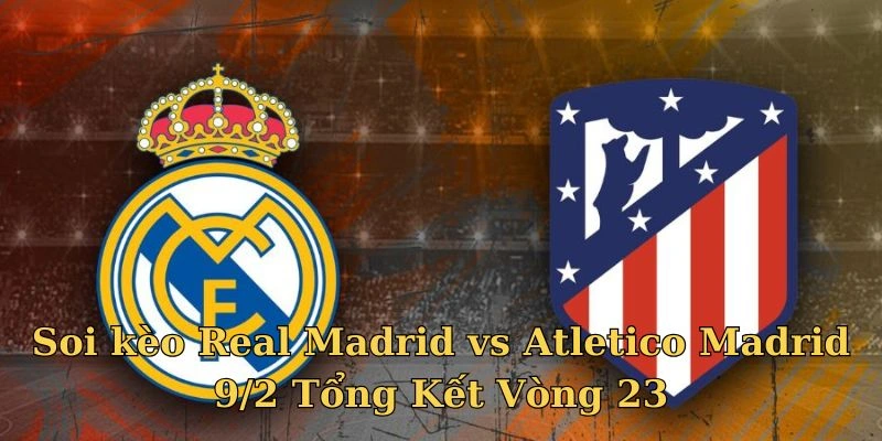 Soi kèo Real Madrid vs Atletico Madrid 9/2